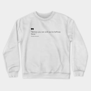 "Believe you can and you're halfway there." - Theodore Roosevelt Motivational Quote Crewneck Sweatshirt